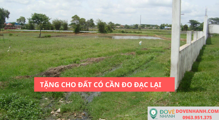 Cho tặng đất có cần đo đạc địa chính không? Điều kiện như thế nào? 2 Cho tặng đất có cần đo đạc địa chính không? Điều kiện như thế nào?